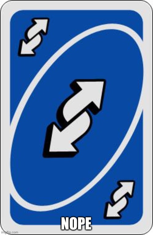 uno reverse card | NOPE | image tagged in uno reverse card | made w/ Imgflip meme maker