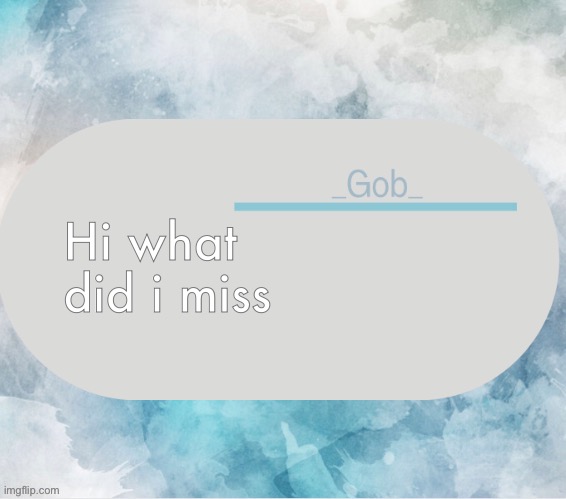 _Gob_ announcement template by .-Suga-. | Hi what did i miss | image tagged in _gob_ announcement template by -suga- | made w/ Imgflip meme maker