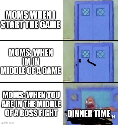 Moms when you are playing a game | MOMS WHEN I START THE GAME; MOMS: WHEN IM IN MIDDLE OF A GAME; MOMS: WHEN YOU ARE IN THE MIDDLE OF A BOSS FIGHT; DINNER TIME | image tagged in you better watch your mouth | made w/ Imgflip meme maker