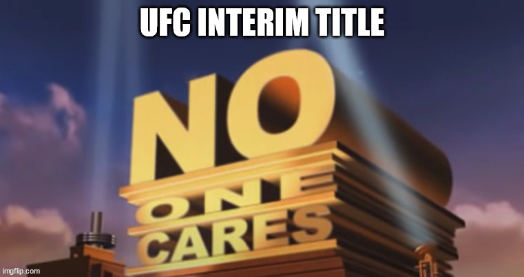 No one cares | UFC INTERIM TITLE | image tagged in no one cares | made w/ Imgflip meme maker