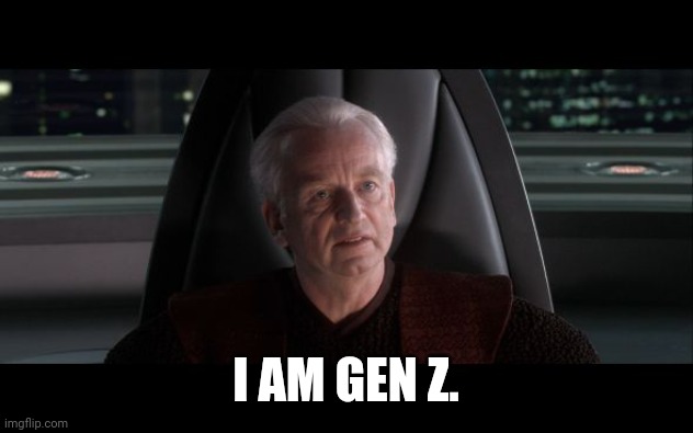 I am the Senate | I AM GEN Z. | image tagged in i am the senate | made w/ Imgflip meme maker