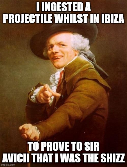 Mike Posner | I INGESTED A PROJECTILE WHILST IN IBIZA; TO PROVE TO SIR AVICII THAT I WAS THE SHIZZ | image tagged in memes,joseph ducreux | made w/ Imgflip meme maker