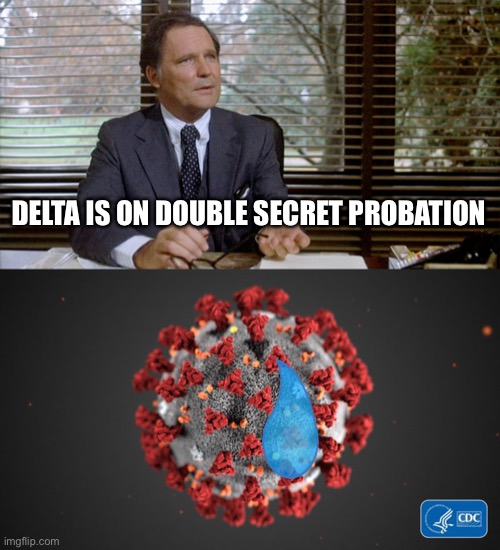 DELTA IS ON DOUBLE SECRET PROBATION | image tagged in animal house dean wormer,covid 19 | made w/ Imgflip meme maker