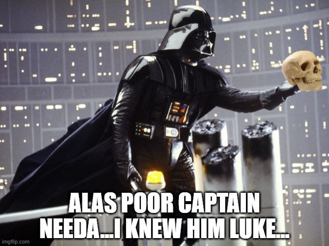 Darth Shakespeare | ALAS POOR CAPTAIN NEEDA...I KNEW HIM LUKE... | image tagged in darth vader | made w/ Imgflip meme maker