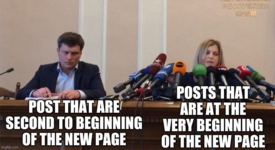 msmg be like | POSTS THAT ARE AT THE VERY BEGINNING OF THE NEW PAGE; POST THAT ARE SECOND TO BEGINNING OF THE NEW PAGE | image tagged in man and woman microphone | made w/ Imgflip meme maker