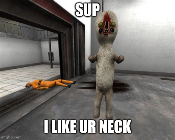 Scp 173 | SUP; I LIKE UR NECK | image tagged in escaped scp-173 | made w/ Imgflip meme maker