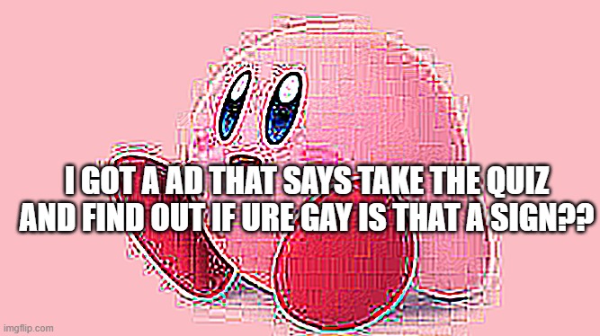 I GOT A AD THAT SAYS TAKE THE QUIZ AND FIND OUT IF URE GAY IS THAT A SIGN?? | made w/ Imgflip meme maker