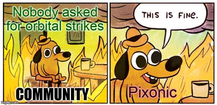 Community vs Pixonic with orbital strikes | Nobody asked for orbital strikes; Pixonic; COMMUNITY | image tagged in memes,this is fine | made w/ Imgflip meme maker