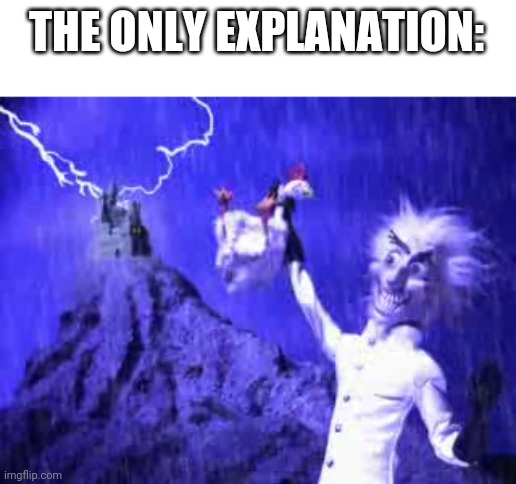 Robot Chicken | THE ONLY EXPLANATION: | image tagged in robot chicken | made w/ Imgflip meme maker