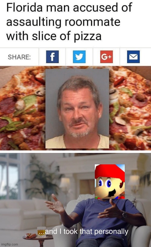 Florida Man pizza fight | image tagged in and i took that personally,florida man,mario,pizza,funny memes,memes | made w/ Imgflip meme maker