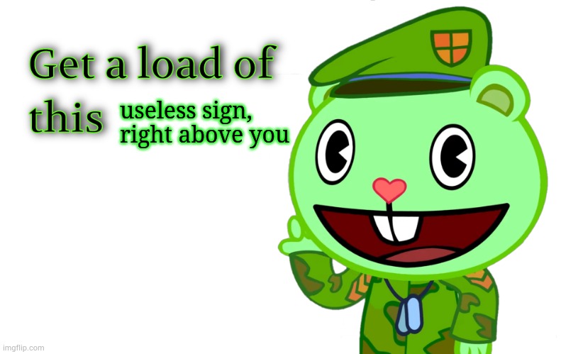 Get A Load Of This (HTF) | useless sign, right above you | image tagged in get a load of this htf | made w/ Imgflip meme maker