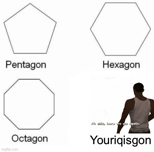 Pentagon Hexagon Octagon Meme | Youriqisgon | image tagged in memes,pentagon hexagon octagon | made w/ Imgflip meme maker