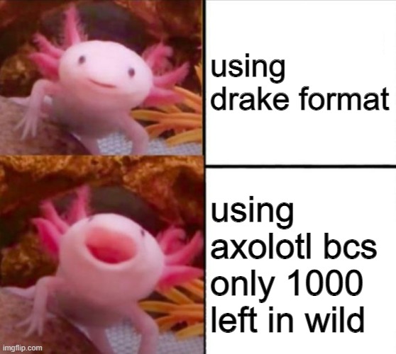 its trus | using drake format; using axolotl bcs only 1000 left in wild | image tagged in axolotl drake | made w/ Imgflip meme maker