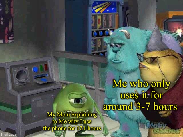 Inhales- Boi | Me who only uses it for around 3-7 hours; My Mom explaining to Me why I use the phone for 12+ hours | image tagged in mike wazowski trying to explain | made w/ Imgflip meme maker