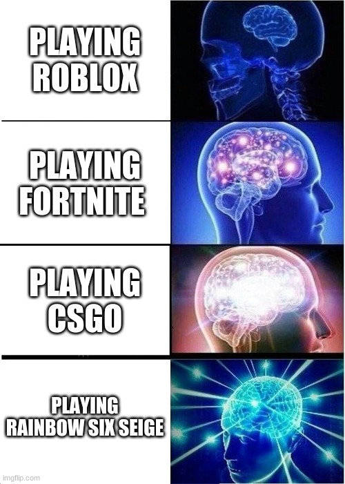 no cap | PLAYING ROBLOX; PLAYING FORTNITE; PLAYING CSGO; PLAYING RAINBOW SIX SEIGE | image tagged in memes,expanding brain | made w/ Imgflip meme maker