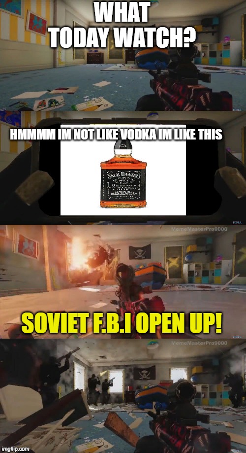 fbi open up | WHAT TODAY WATCH? HMMMM IM NOT LIKE VODKA IM LIKE THIS; SOVIET F.B.I OPEN UP! | image tagged in fbi open up | made w/ Imgflip meme maker