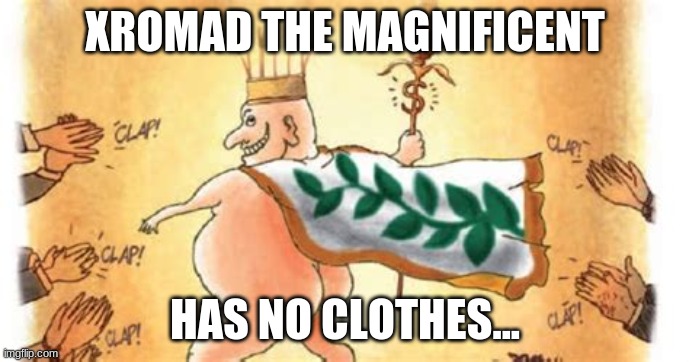 XROMAD THE MAGNIFICENT; HAS NO CLOTHES... | made w/ Imgflip meme maker