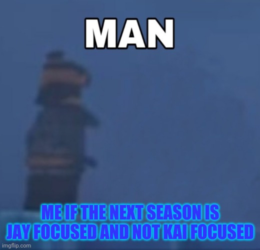 I Like Jay And But... Kai Needs More Development In My Opinion And A Season Of His Own Rather Than Shared ;-; | ME IF THE NEXT SEASON IS JAY FOCUSED AND NOT KAI FOCUSED | image tagged in ninjago cole man,ninjago,kai,dissapointment,hope,seasons | made w/ Imgflip meme maker