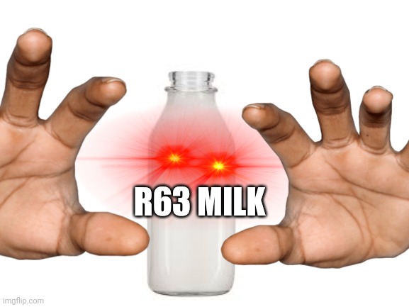 R63 milk | R63 MILK | image tagged in me | made w/ Imgflip meme maker