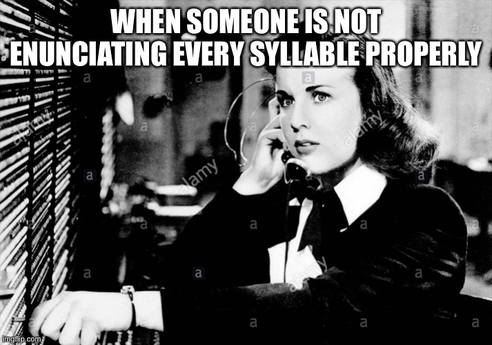 Deanna Durbin is Concerned About Your Technique! | WHEN SOMEONE IS NOT ENUNCIATING EVERY SYLLABLE PROPERLY | image tagged in vocal,technique,diction | made w/ Imgflip meme maker