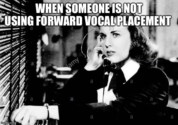 Concerned Vocal Teacher Deanna Durbin | WHEN SOMEONE IS NOT USING FORWARD VOCAL PLACEMENT | image tagged in vocal,technique | made w/ Imgflip meme maker