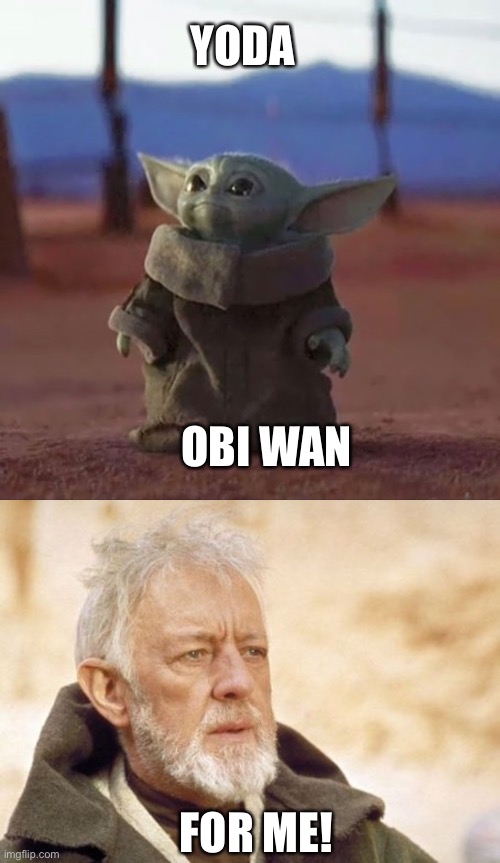 Yoda Obi Wan for me | YODA; OBI WAN; FOR ME! | image tagged in baby yoda,memes,obi wan kenobi | made w/ Imgflip meme maker