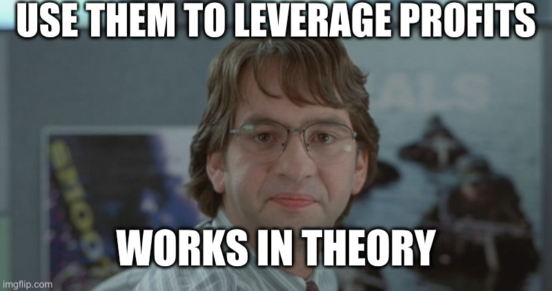 you have some money in decimal places? | USE THEM TO LEVERAGE PROFITS WORKS IN THEORY | image tagged in michael bolton office space | made w/ Imgflip meme maker