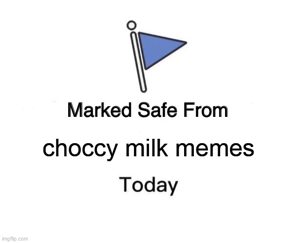 Marked Safe From Meme | choccy milk memes | image tagged in memes,marked safe from | made w/ Imgflip meme maker