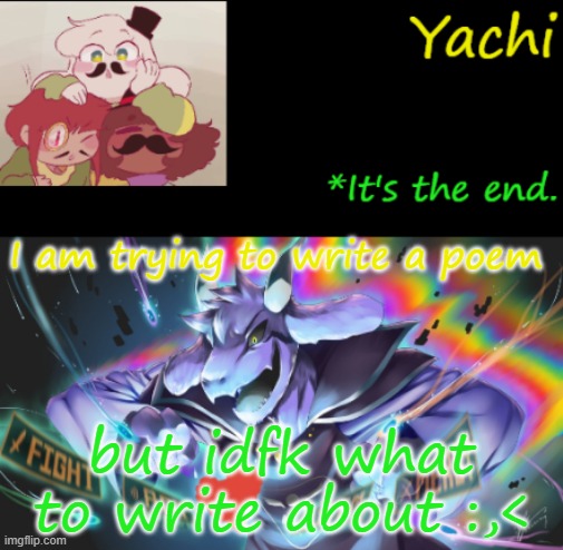 Yachi's temp | I am trying to write a poem; but idfk what to write about :,< | image tagged in yachi's temp | made w/ Imgflip meme maker