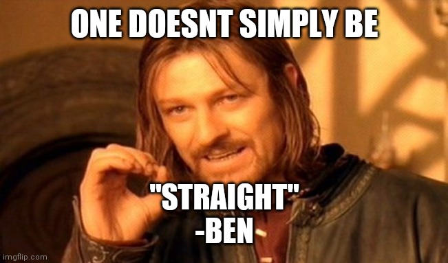 One Does Not Simply Meme | ONE DOESNT SIMPLY BE; "STRAIGHT"

-BEN | image tagged in memes,one does not simply | made w/ Imgflip meme maker