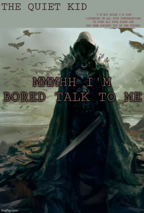 Quiet kid | MMMHH I'M BORED TALK TO ME | image tagged in quiet kid | made w/ Imgflip meme maker