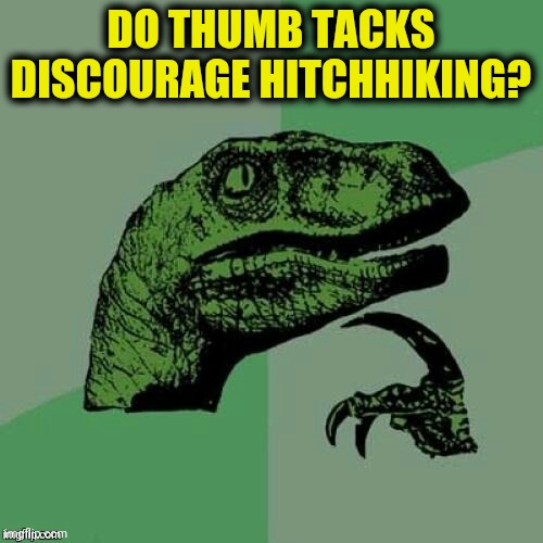 DO THUMB TACKS DISCOURAGE HITCHHIKING? | made w/ Imgflip meme maker