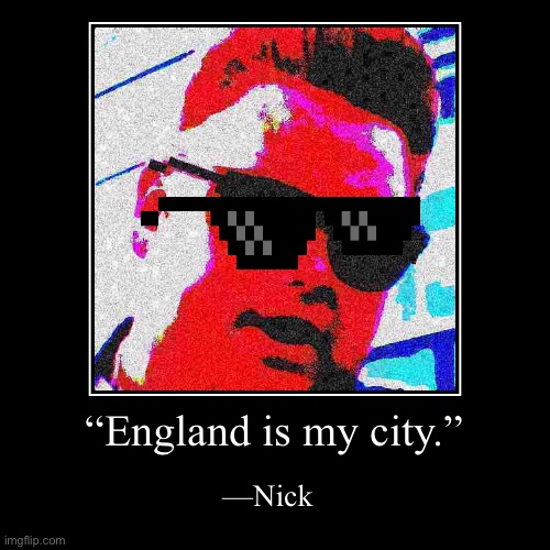 England is my city | image tagged in funny,demotivationals,england is my city,england,is my,city | made w/ Imgflip demotivational maker