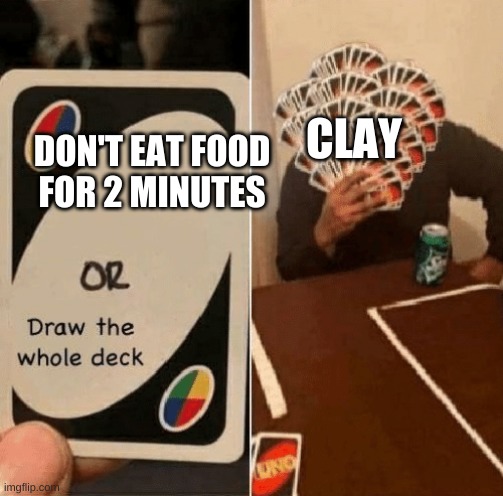 Oof | CLAY; DON'T EAT FOOD FOR 2 MINUTES | image tagged in uno draw the whole deck,wings of fire | made w/ Imgflip meme maker