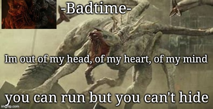 I have your address and am approaching your home at a rapid rate | Im out of my head, of my heart, of my mind; you can run but you can't hide | image tagged in another white spike temp | made w/ Imgflip meme maker