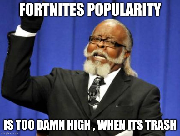 bruv how | FORTNITES POPULARITY; IS TOO DAMN HIGH , WHEN ITS TRASH | image tagged in memes,too damn high | made w/ Imgflip meme maker