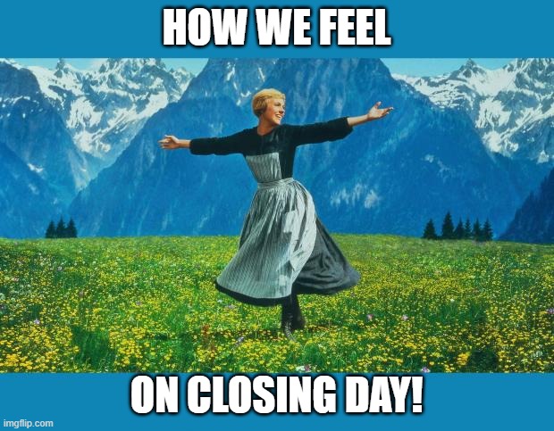 Closing Day | HOW WE FEEL; ON CLOSING DAY! | image tagged in the sound of music happiness | made w/ Imgflip meme maker