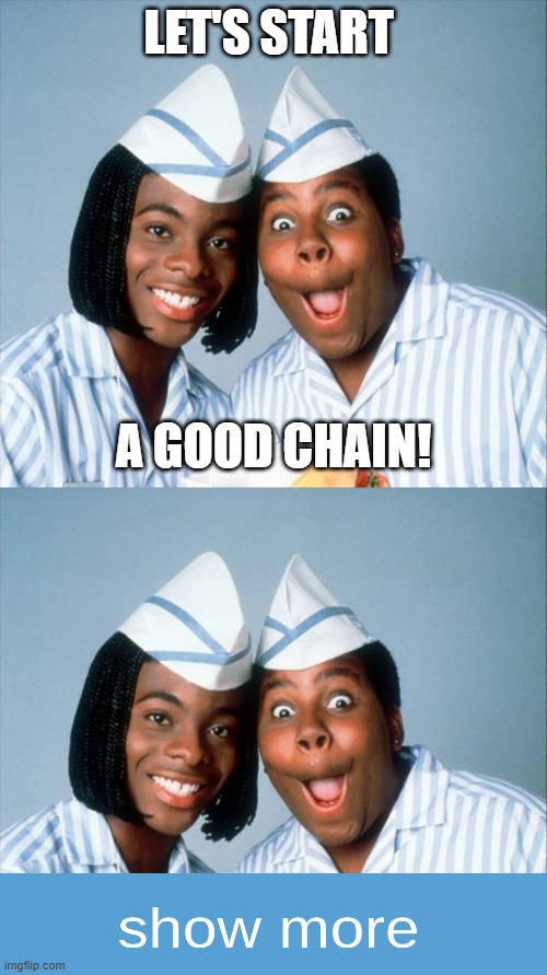 LET'S START; A GOOD CHAIN! | image tagged in good burger | made w/ Imgflip meme maker