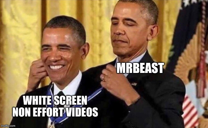 obama medal |  MRBEAST; WHITE SCREEN NON EFFORT VIDEOS | image tagged in obama medal | made w/ Imgflip meme maker