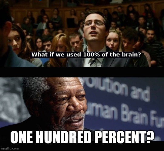 What if we used 100 % of the brain? | ONE HUNDRED PERCENT? | image tagged in what if we used 100 of the brain | made w/ Imgflip meme maker