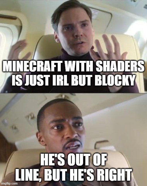 Out of line but he's right | MINECRAFT WITH SHADERS IS JUST IRL BUT BLOCKY; HE'S OUT OF LINE, BUT HE'S RIGHT | image tagged in out of line but he's right | made w/ Imgflip meme maker