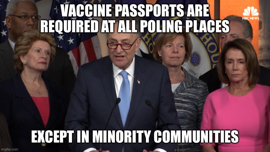 Democrat congressmen | VACCINE PASSPORTS ARE REQUIRED AT ALL POLING PLACES EXCEPT IN MINORITY COMMUNITIES | image tagged in democrat congressmen | made w/ Imgflip meme maker