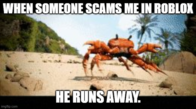 *crying* | WHEN SOMEONE SCAMS ME IN ROBLOX; HE RUNS AWAY. | image tagged in crab rave gif | made w/ Imgflip meme maker