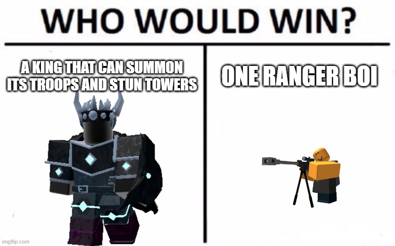 Basically TDS In a nutshell | A KING THAT CAN SUMMON ITS TROOPS AND STUN TOWERS; ONE RANGER BOI | image tagged in memes,who would win | made w/ Imgflip meme maker