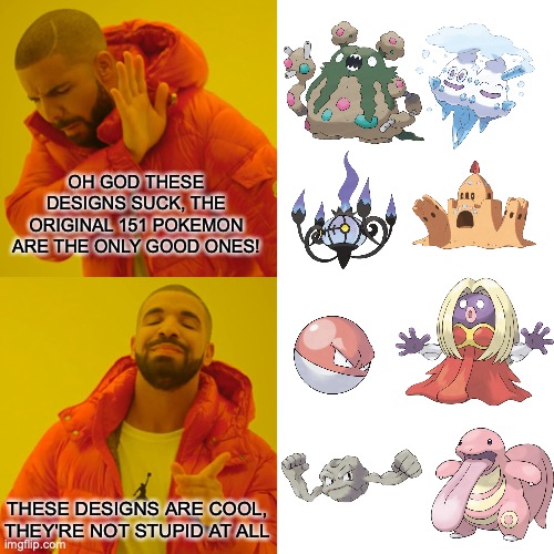 Genwunners In A Nutshell: Completely Blind Hypocrites |  OH GOD THESE DESIGNS SUCK, THE ORIGINAL 151 POKEMON ARE THE ONLY GOOD ONES! THESE DESIGNS ARE COOL, THEY'RE NOT STUPID AT ALL | image tagged in memes,drake hotline bling,pokemon,pokemon memes,genwunners,funny | made w/ Imgflip meme maker