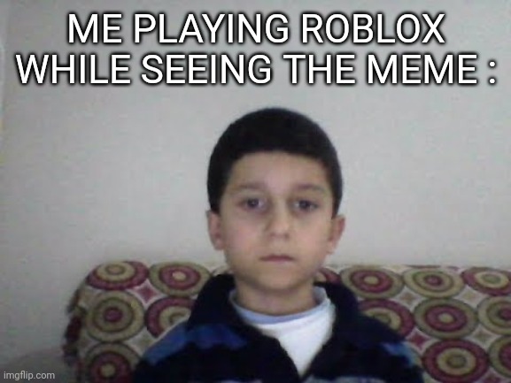 Yotube | ME PLAYING ROBLOX WHILE SEEING THE MEME : | image tagged in yotube | made w/ Imgflip meme maker