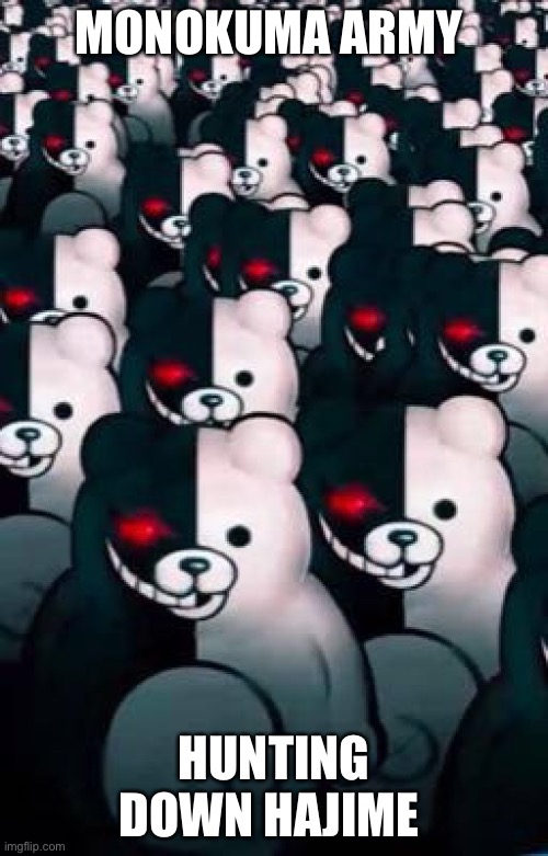 Despair bear is coming after you | MONOKUMA ARMY; HUNTING DOWN HAJIME | image tagged in danganronpa | made w/ Imgflip meme maker