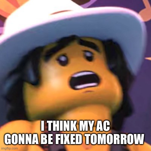 Cole | I THINK MY AC GONNA BE FIXED TOMORROW | image tagged in cole | made w/ Imgflip meme maker