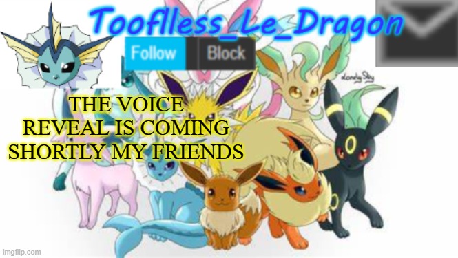 you guys did it. YOU FRICKEN DID IT | THE VOICE REVEAL IS COMING SHORTLY MY FRIENDS | image tagged in tooflless_le_dragon announcement template pok mon | made w/ Imgflip meme maker