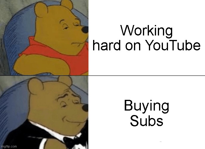 YouTube | Working hard on YouTube; Buying Subs | image tagged in memes,tuxedo winnie the pooh,youtube | made w/ Imgflip meme maker